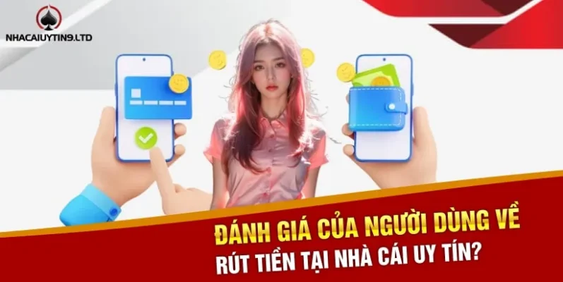 Đánh giá của người dùng về hướng dẫn Rút tiền tại Nhà cái uy tín?