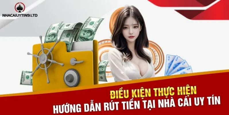 Điều kiện thực hiện Hướng dẫn Rút tiền tại Nhà cái uy tín