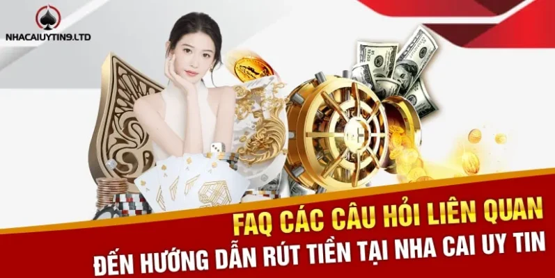 FAQ các câu hỏi liên quan đến hướng dẫn Rút tiền tại Nha cai uy tin