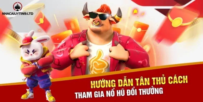 Hướng dẫn tân thủ cách tham gia nổ hũ đổi thưởng 