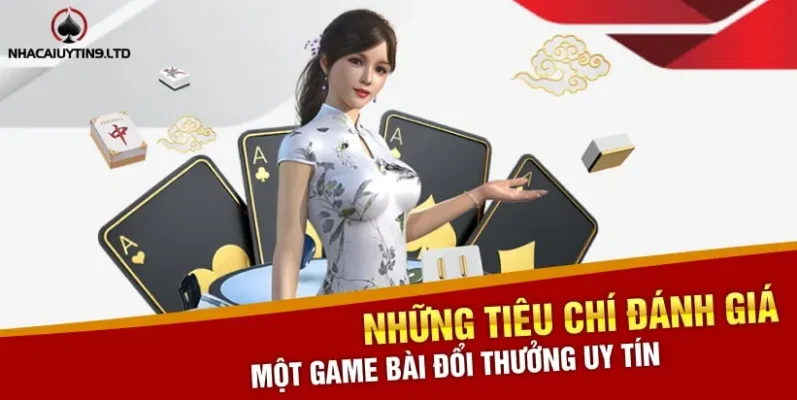 Những tiêu chí đánh giá một Game Bài Đổi Thưởng uy tín