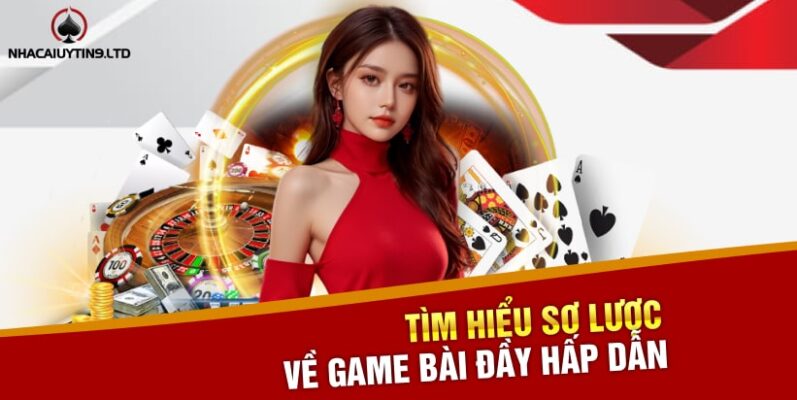 Tìm hiểu sơ lược về game bài đầy hấp dẫn