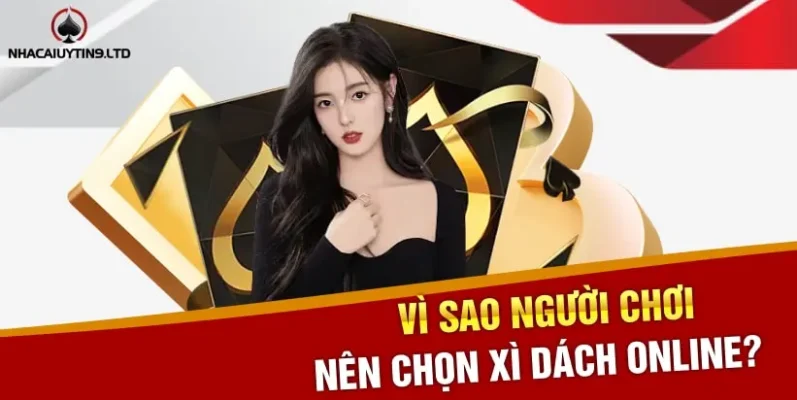 Vì sao người chơi nên chọn xì dách online?