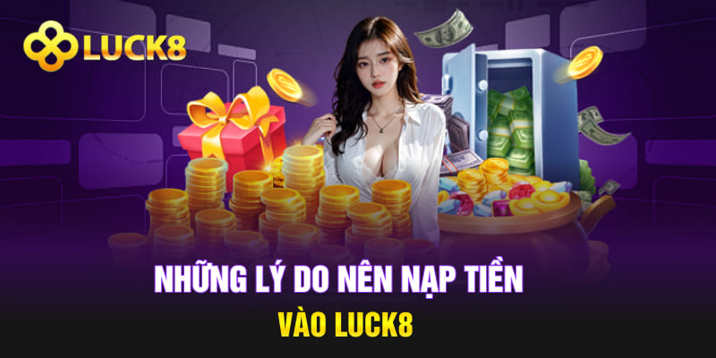 Những lý do nên nạp tiền vào Luck8