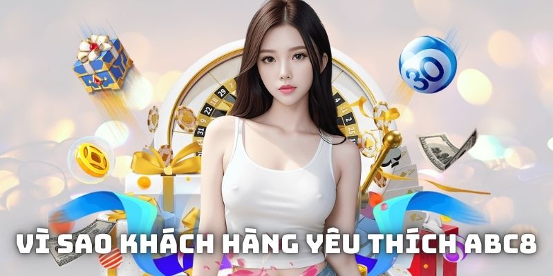 Lý do khách hàng luôn yêu thích ABC8