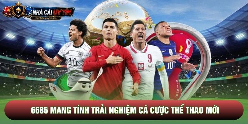 6686 mang tính trải nghiệm cá cược thể thao mới
