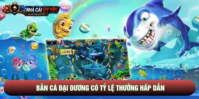 Bắn cá đại dương có tỷ lệ thưởng hấp dẫn