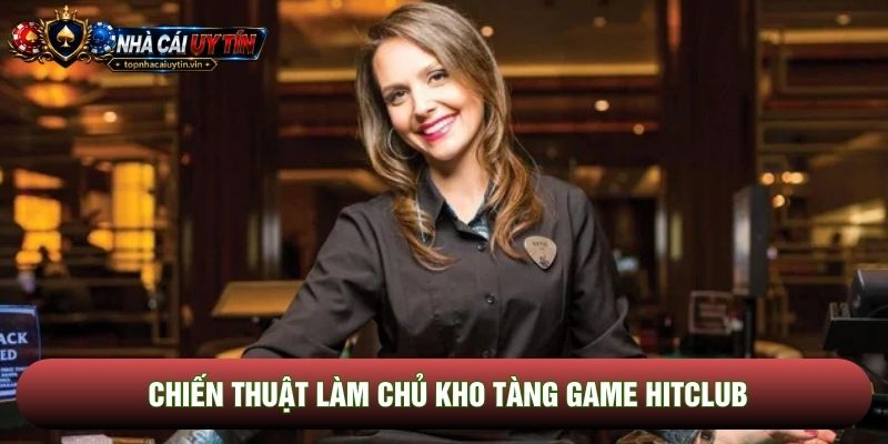 Chiến thuật làm chủ kho tàng game Hitclub Chiến thuật làm chủ kho tàng game Hitclub