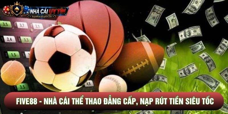 Five88 - Nhà Cái Thể Thao Đẳng Cấp, Nạp Rút Tiền Siêu Tốc