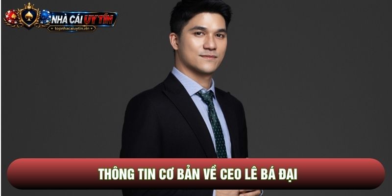 Thông tin cơ bản về CEO Lê Bá Đại