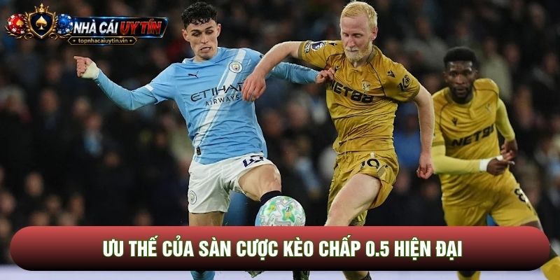 Ưu thế của sàn cược kèo chấp 0.5 hiện đại Ưu thế của sàn cược kèo chấp 0.5 hiện đại